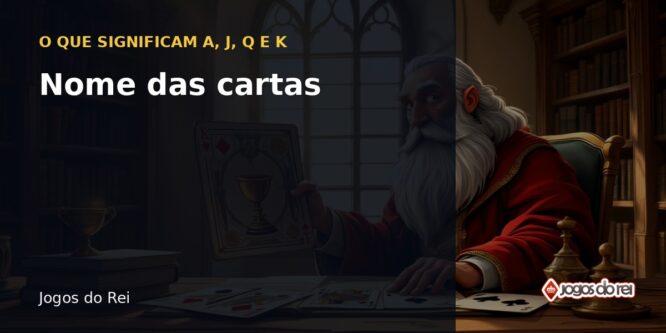 Nome das cartas do baralho: o que significam A, J, Q e K